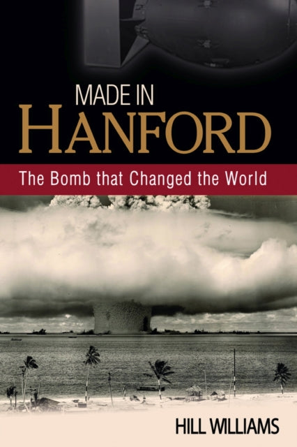 Made in Hanford: The Bomb that Changed the World