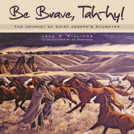 Be Brave, Tah-hy!: The Journey of Chief Joseph's Daughter