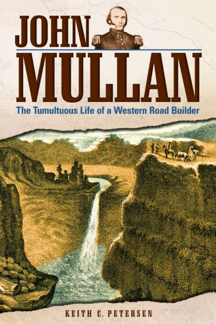 John Mullan: The Tumultuous Life of a Western Road Builder