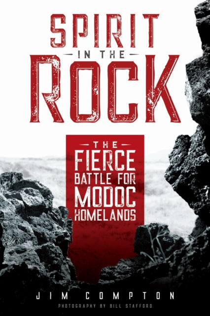 Spirit in the Rock The Fierce Battle for Modoc Homelands