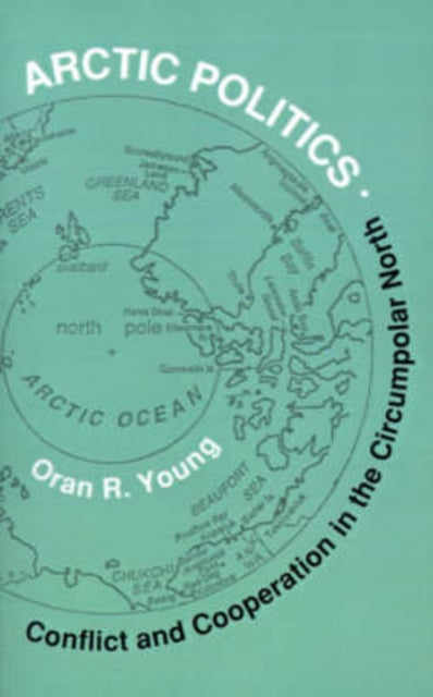 Arctic Politics Conflict and Cooperation in the Circumpolar North Arctic Visions S