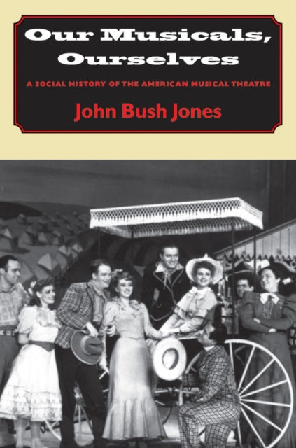 Our Musicals Ourselves A Social History of the American Musical Theatre