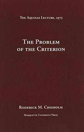 The Problem of the Criterion Aquinas Lecture 38 The Aquinas Lecture in Philosophy