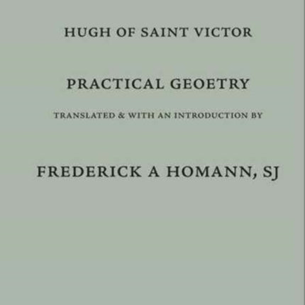 Practical Geometry  Practica Geometriae  Tr from Latin by Frederick AHomann Practica Geometriae Attributed to Hugh of St Victor