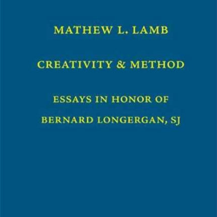 Creativity and Method Essays in Honor of Bernard Lonergan SJ