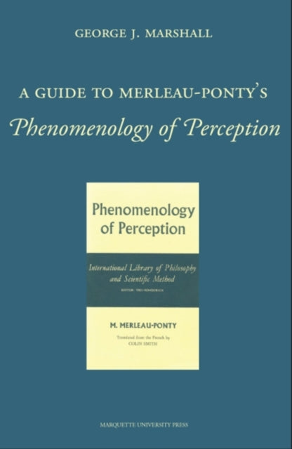 A  Guide to MerleauPontys Phenomenology of Perception