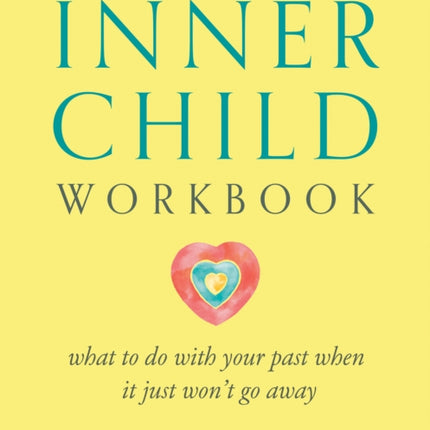 Inner Child Workbook: What to Do with Your Past When it Just Won't Go Away