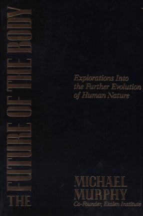 Future of the Body Explorations into the Further Evolution of Human Nature