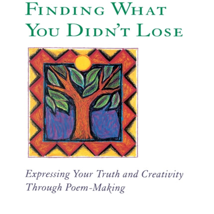 Finding What You Didnt Lose Expressing Your Truth and Creativity Through Poemmaking Inner Workbooks Inner Workbooks S