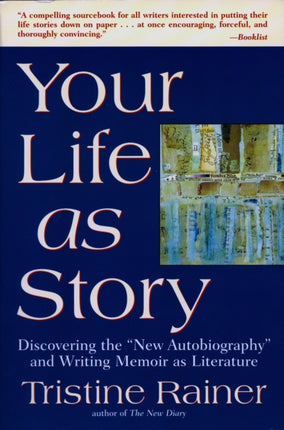 Your Life as a Story Discovering the new Autobiography and Writing Memoir as Literature