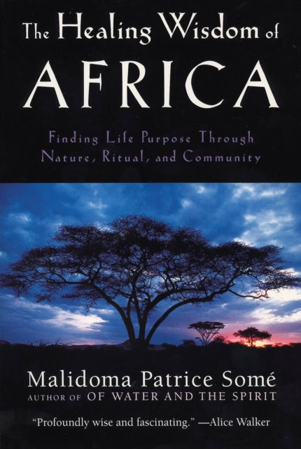 The Healing Wisdom of Africa: Finding Life Purpose Through Nature, Ritual, and Community