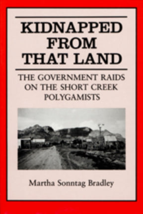 Kidnapped From That Land  The Government Raids on the Short Creek Polygamist