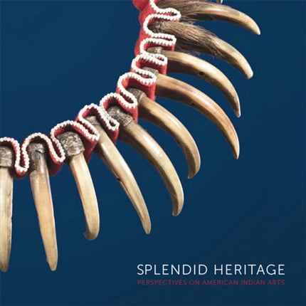 Splendid Heritage  Perspectives on American Indian Arts
