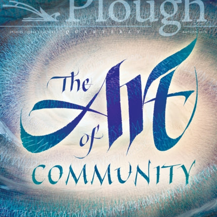 Plough Quarterly No. 18 - The Art of Community