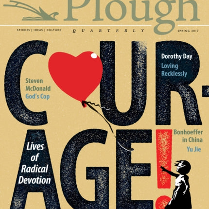 Plough Quarterly No. 12 - Courage: Lives of Radical Devotion