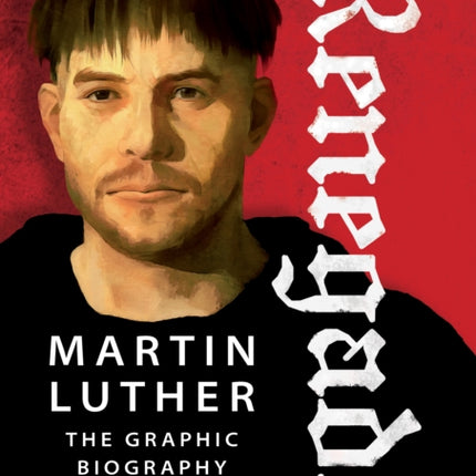 Renegade: Martin Luther, The Graphic Biography