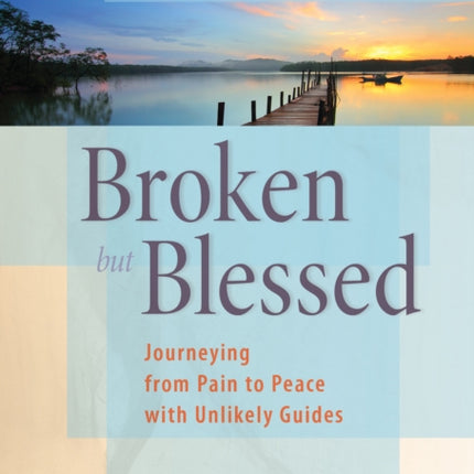 Broken but Blessed Journeying from Pain to Peace