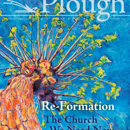 Plough Quarterly No. 14 - Re-Formation: The Church We Need Now