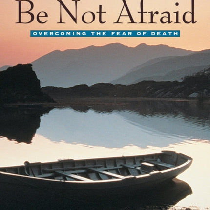 Be Not Afraid: Overcoming the Fear of Death