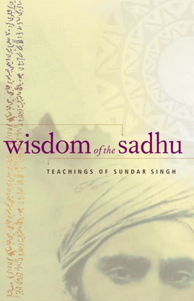 Wisdom of the Sadhu Teachings of Sadhu Sundar