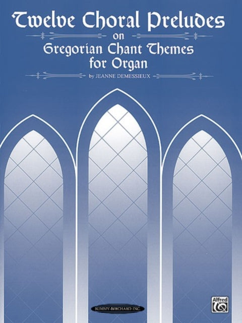 Twelve Choral Preludes on Gregorian Chant Themes SummyBirchard Edition