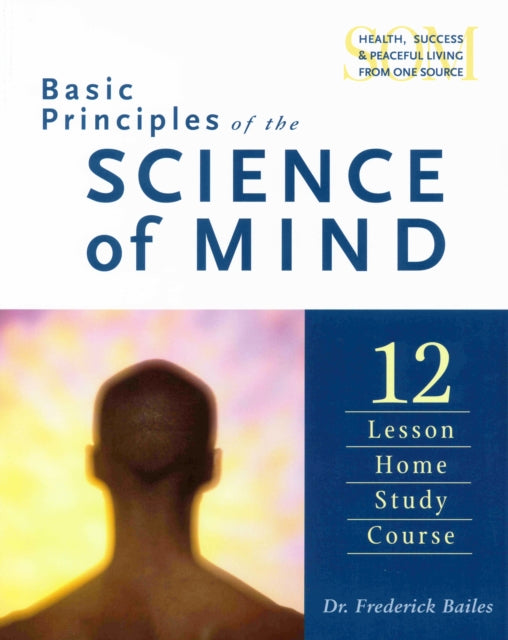 Basic Principles of the Science of Mind: The 12 Lesson Home Study Course