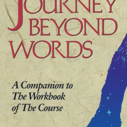 Journey Beyond Words: A Companion to the Workbook of the Course