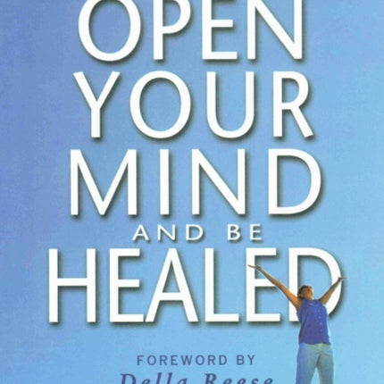 OPEN YOUR MIND AND BE HEALED