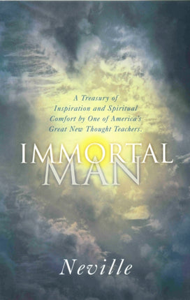 Immortal Man: A Treasury of Inspiration and Spiritual Comfort by One of America's Great New Thought Teachers