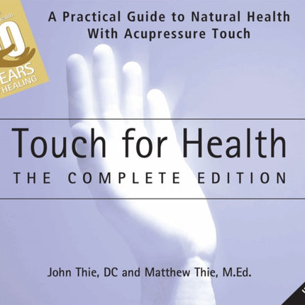 Touch for Health: The 50th Anniversary: A Practical Guide to Natural Health with Acupressure Touch and Massage