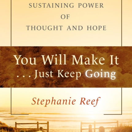 You Will Make It . . . Just Keep Going: The Sustaining Power of Thought and Hope