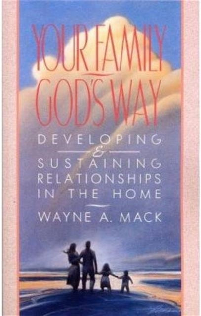 Your Family, God's Way: Developing and Sustaining Relationships in the Home