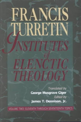 Institutes of Elenctic Theology Vol 2 Eleventh Through Seventeenth Topics 002