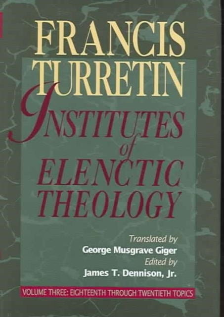 Institutes of Elenctic Theology Vol 3 Eighteenth Through Twentieth Topics