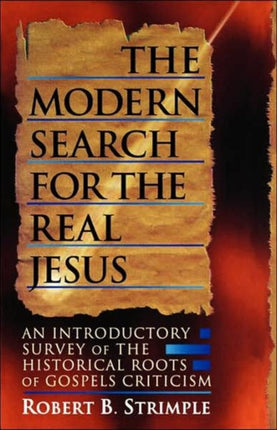 The Modern Search for the Real Jesus An Introductory Survey of the Historical Roots of Gospel Criticism