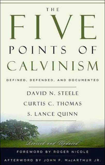 The Five Points of Calvinism: Defined, Defended, Documented