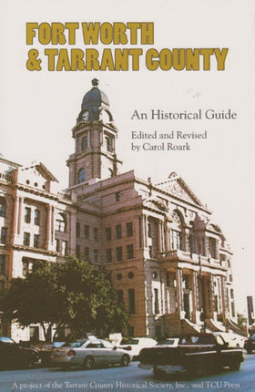 Fort Worth & Tarrant County: An Historical Guide