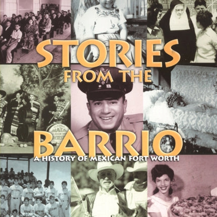 Stories from the Barrio: A History of Mexican Fort Worth