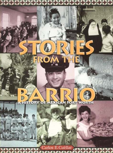 Stories from the Barrio: A History of Mexican Fort Worth