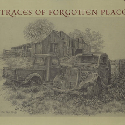 Traces of Forgotten Places: An Artist's Thirty-year Exploration and Celebration of Texas as it Was