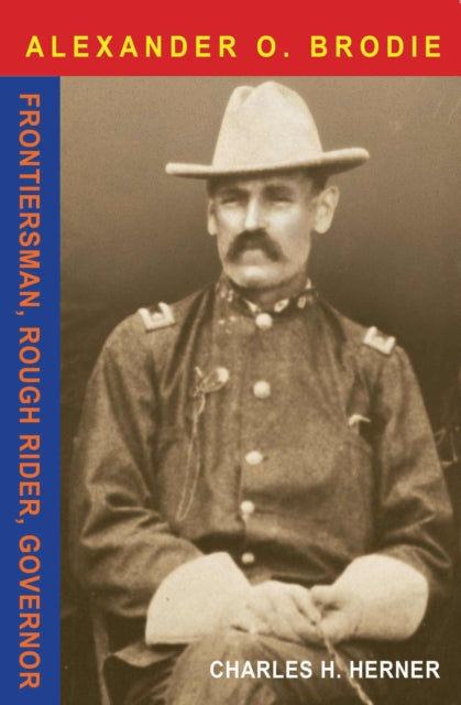 Major Alexander O. Brodie: A Grizzled Old Frontier Soldier