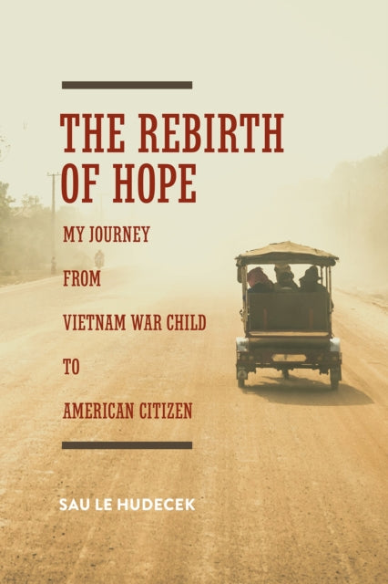 The Rebirth of Hope: My Journey from Vietnam War Child to American Citizen