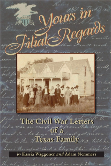 Yours in Filial Regard: The Civil War Letters of a Texas Family