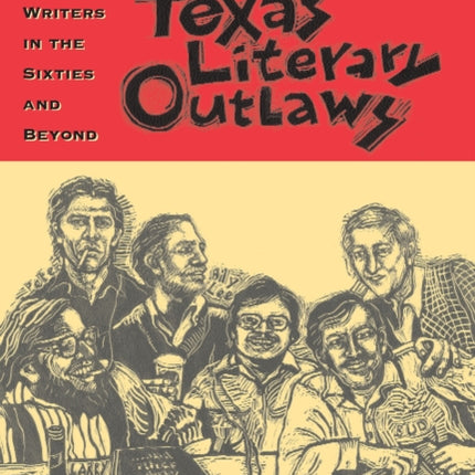 Texas Literary Outlaws: Six Writers in the Sixties and Beyond