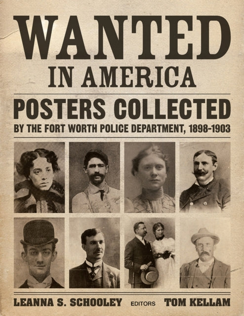 Wanted in America: Posters Collected by the Fort Worth Police Department, 1898-1908