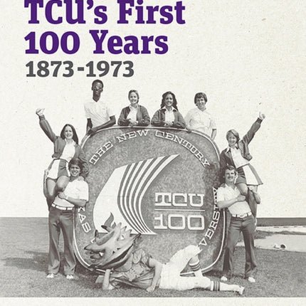 Images and Stories of TCU's First 100 Years, 1873-1973