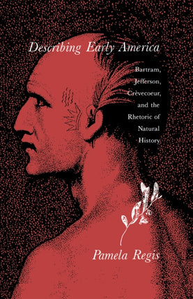 Describing Early America: Bartram, Jefferson, Crèvecoeur, and the Rhetoric of Natural History