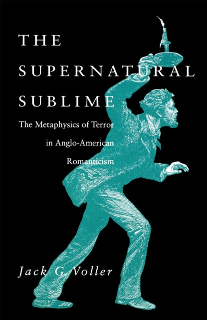 The Supernatural Sublime: The Metaphysics of Terror in Anglo-American Romanticism