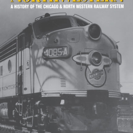 The North Western: A History of the Chicago & North Western Railway System