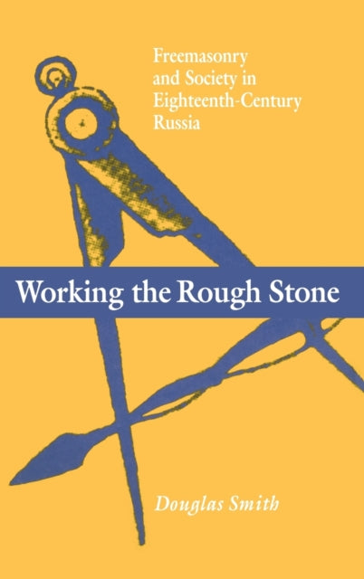 Working the Rough Stone: Freemasonry and Society in Eighteenth-Century Russia